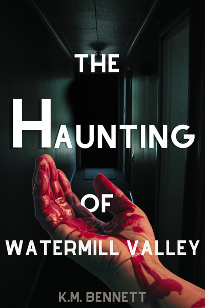 The Haunting of Watermill Valley by K.M. Bennett. A bloody hand in the foreground, in the background an ominous dark hallway.